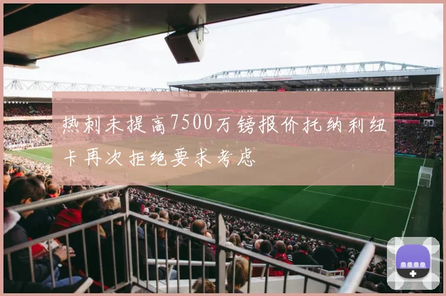热刺未提高7500万镑报价托纳利纽卡再次拒绝要求考虑